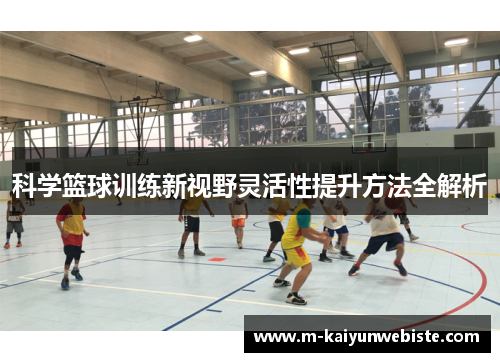 科学篮球训练新视野灵活性提升方法全解析